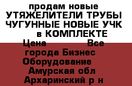 продам новые УТЯЖЕЛИТЕЛИ ТРУБЫ ЧУГУННЫЕ НОВЫЕ УЧК-720-24 в КОМПЛЕКТЕ › Цена ­ 30 000 - Все города Бизнес » Оборудование   . Амурская обл.,Архаринский р-н